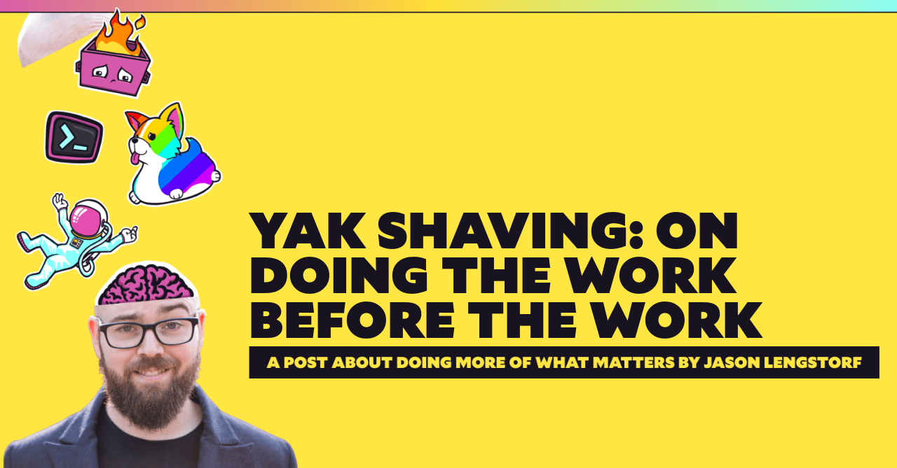 Yak Shaving: On Doing the Work Before the Work